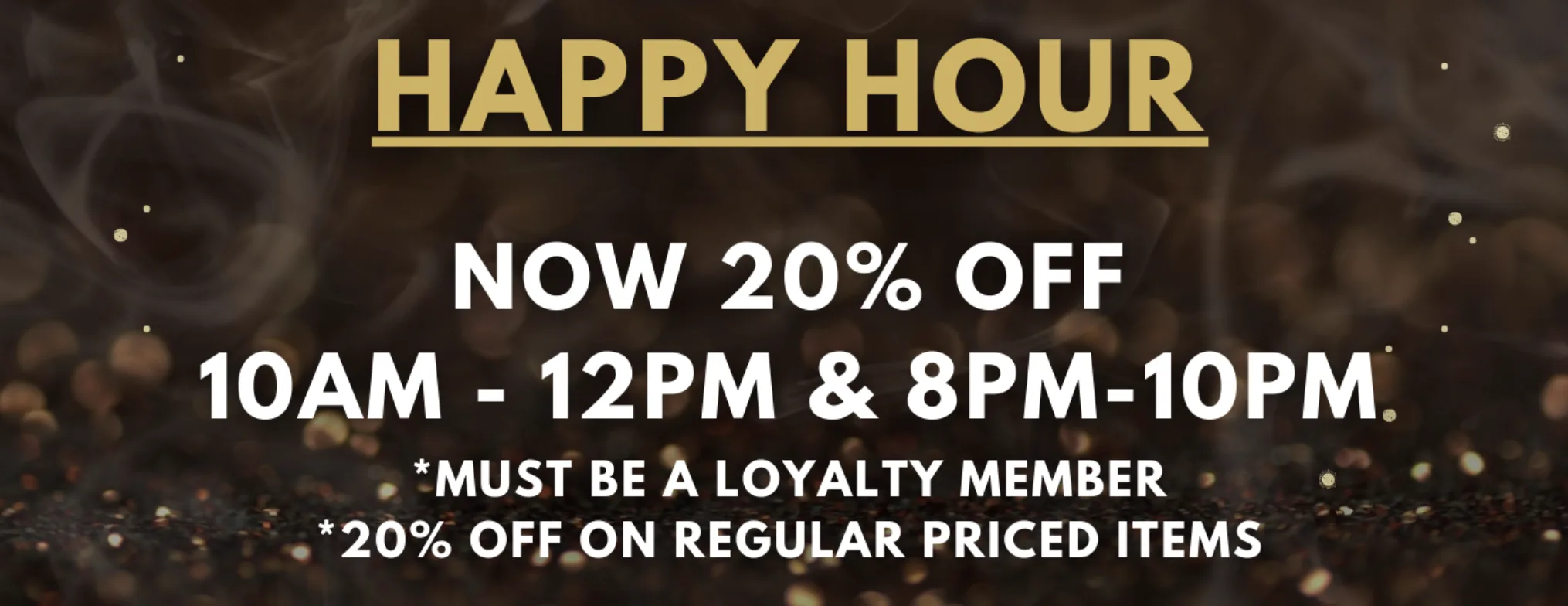Happy Hour, 20% off 10AM-12PM and 8PM-10PM, loyalty members, regular-priced items